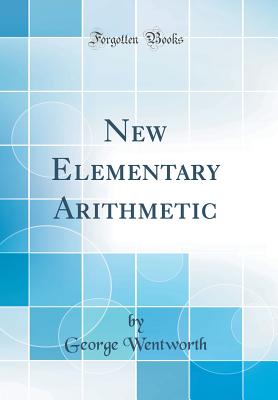 New Elementary Arithmetic (Classic Reprint) - Wentworth, George