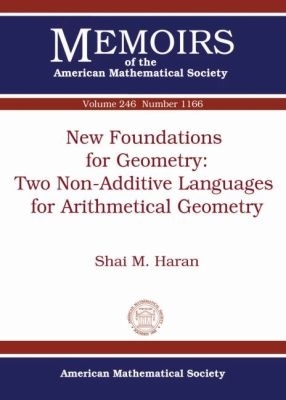 New Foundations for Geometry: Two Non-Additive Languages for Arithmetical Geometry - Haran, Shai M. J.