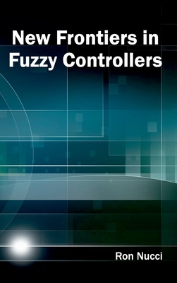 New Frontiers in Fuzzy Controllers - Nucci, Ron (Editor)