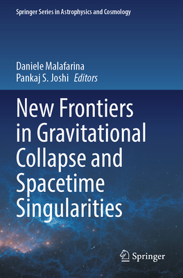New Frontiers in Gravitational Collapse and Spacetime Singularities - Malafarina, Daniele (Editor), and Joshi, Pankaj S. (Editor)