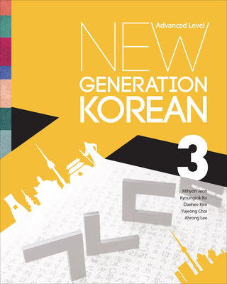 New Generation Korean: Advanced Level - Jeon, Mihyon, and Ko, Kyoungrok, and Kim, Daehee