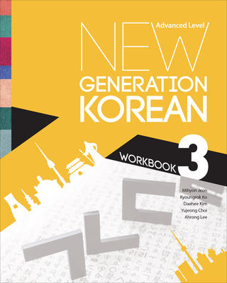New Generation Korean Workbook: Advanced Level - Jeon, Mihyon, and Ko, Kyoungrok, and Kim, Daehee
