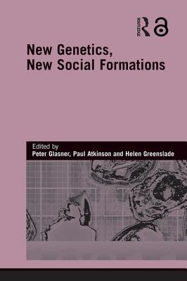 New Genetics, New Social Formations - Glasner, Peter (Editor), and Atkinson, Paul, Dr. (Editor), and Greenslade, Helen (Editor)