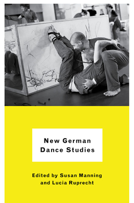 New German Dance Studies - Manning, Susan (Editor), and Ruprecht, Lucia (Editor), and Bleeker, Maaike (Contributions by)
