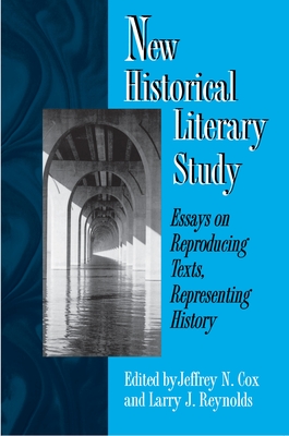 New Historical Literary Study: Essays on Reproducing Texts, Representing History - Cox, Jeffrey N (Editor), and Reynolds, Larry J (Editor)