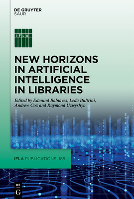 New Horizons in Artificial Intelligence in Libraries - Balnaves, Edmund (Editor), and Bultrini, Leda (Editor), and Cox, Andrew (Editor)