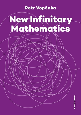 New Infinitary Mathematics - Vopenka, Petr, and Vencovsk�, Alena (Editor), and Moravcov�, Hana (Translated by)