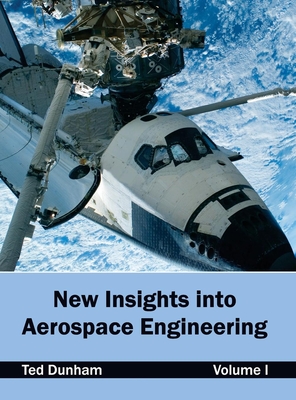 New Insights Into Aerospace Engineering: Volume I - Dunham, Ted (Editor)