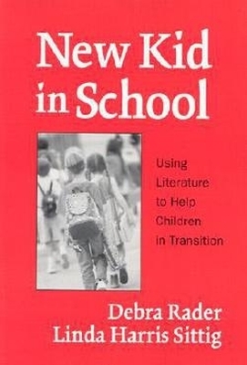 New Kid in School: Using Literature to Help Children in Transition - Rader, Debra, and Sittig, Linda
