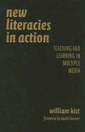 New Literacies in Action: Teaching and Learning in Multiple Media