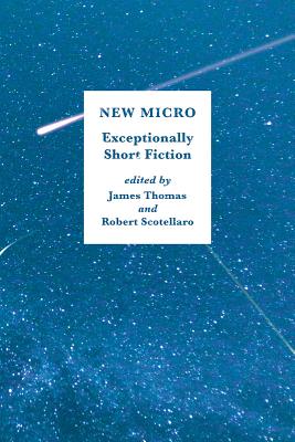 New Micro: Exceptionally Short Fiction - Thomas, James (Editor), and Scotellaro, Robert (Editor)