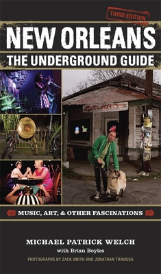 New Orleans: The Underground Guide, 3rd Edition - Welch, Michael Patrick, and Boyles, Brian (Contributions by)