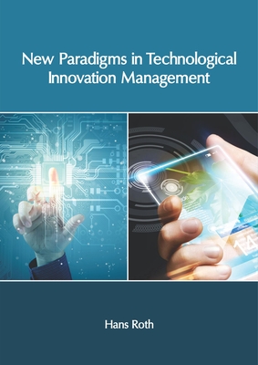 New Paradigms in Technological Innovation Management - Roth, Hans (Editor)