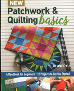 New Patchwork & Quilting Basics: A Handbook for Beginners - 12 Projects to Get You Started
