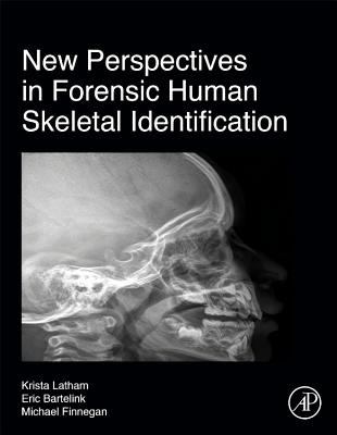 New Perspectives in Forensic Human Skeletal Identification - Latham, Krista E. (Editor), and Bartelink, Eric J. (Editor), and Finnegan, Michael (Editor)