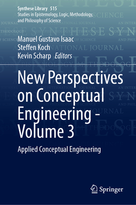 New Perspectives on Conceptual Engineering - Volume 3: Applied Conceptual Engineering - Isaac, Manuel Gustavo (Editor), and Koch, Steffen (Editor), and Scharp, Kevin (Editor)