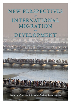 New Perspectives on International Migration and Development - Cortina, Jeronimo (Editor), and Ochoa-Reza, Enrique (Editor)