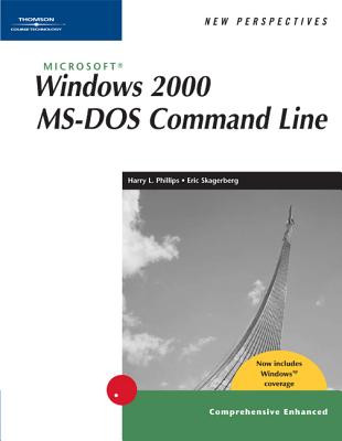 New Perspectives on Microsoft Windows 2000 MS-DOS Command Line, Comprehensive, Windows XP Enhanced - Phillips, Harry L, and Skagerberg, Eric