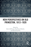 New Perspectives on Old Princeton, 1812-1929