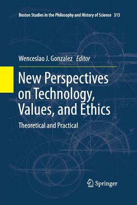 New Perspectives on Technology, Values, and Ethics: Theoretical and Practical - Gonzalez, Wenceslao J (Editor)