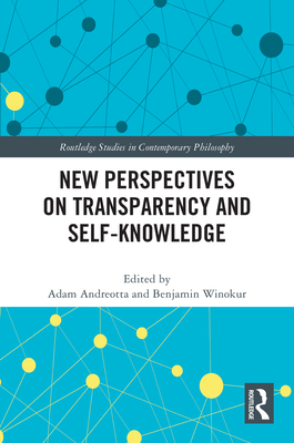 New Perspectives on Transparency and Self-Knowledge - Andreotta, Adam (Editor), and Winokur, Benjamin (Editor)