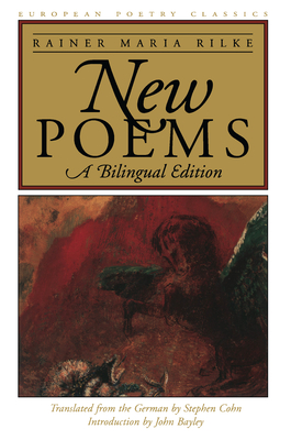 New Poems: A Bilingual Edition - Rilke, Rainer Maria, and Cohn, Stephen (Translated by), and Bayley, John (Introduction by)