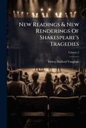 New Readings & New Renderings of Shakespeare's Tragedies Volume 2