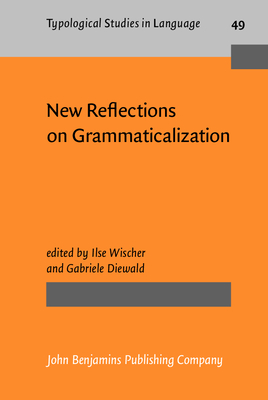 New Reflections on Grammaticalization - Wischer, Ilse, Dr. (Editor), and Diewald, Gabriele, Dr. (Editor)