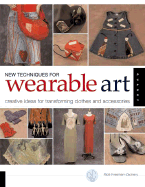 New Techniques for Wearable Art: Creative Ideas for Transforming Clothes and Accessories