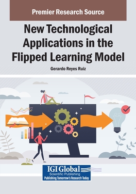 New Technological Applications in the Flipped Learning Model - Reyes Ruiz, Gerardo (Editor)