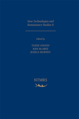 New Technologies and Renaissance Studies II: Volume 4 - Gniady, Tassie (Editor), and McAbee, Kris (Editor), and Jessica, Murphy