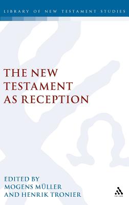 New Testament as Reception - M�ller, Mogens (Editor), and Keith, Chris (Editor), and Tronier, Henrik (Editor)