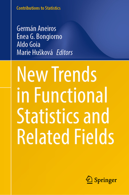 New Trends in Functional Statistics and Related Fields - Aneiros, Germ�n (Editor), and Bongiorno, Enea G. (Editor), and Goia, Aldo (Editor)