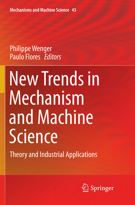 New Trends in Mechanism and Machine Science: Theory and Industrial Applications - Wenger, Philippe (Editor), and Flores, Paulo (Editor)