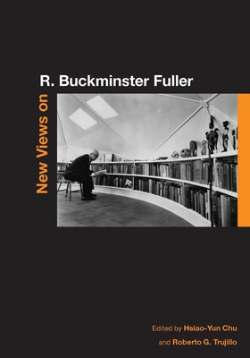 New Views on R. Buckminster Fuller - Chu, Hsiao-Yun (Editor), and Trujillo, Roberto G (Editor)