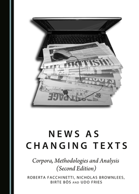 News as Changing Texts: Corpora, Methodologies and Analysis (Second Edition) - Fries, Udo, and Brownlees, Nicholas, and Facchinetti, Roberto