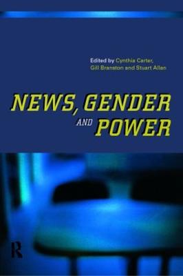 News, Gender and Power - Allan, Stuart (Editor), and Branston, Gill (Editor), and Carter, Cynthia (Editor)