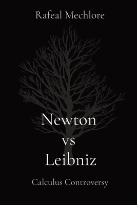 Newton vs Leibniz: Calculus Controversy: Calculus Controversy - Mechlore, Rafeal
