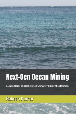 Next-Gen Ocean Mining: AI, Nanotech, and Robotics in Seawater Element Extraction - Kumar, Rakesh