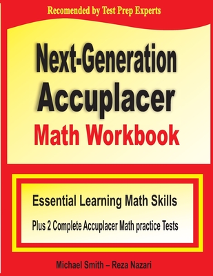 Next-Generation Accuplacer Math Workbook: Essential Learning Math Skills Plus Two Complete Accuplacer Math Practice Tests - Smith, Michael, and Nazari, Reza