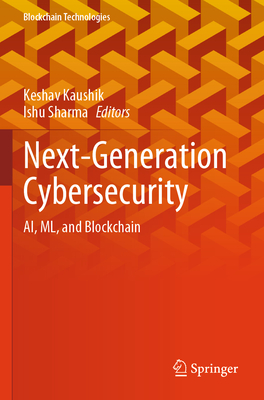 Next-Generation Cybersecurity: Ai, ML, and Blockchain - Kaushik, Keshav (Editor), and Sharma, Ishu (Editor)