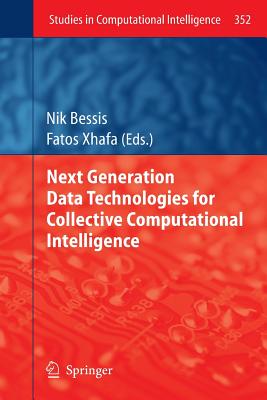 Next Generation Data Technologies for Collective Computational Intelligence - Bessis, Nik (Editor), and Xhafa, Fatos (Editor)