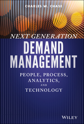 Next Generation Demand Management: People, Process, Analytics, and Technology - Chase, Charles W