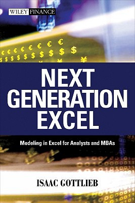 Next Generation Excel: Modeling in Excel for Analysts and MBAs - Gottlieb, Isaac