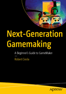 Next-Generation Gamemaking: A Beginner's Guide to Gamemaker