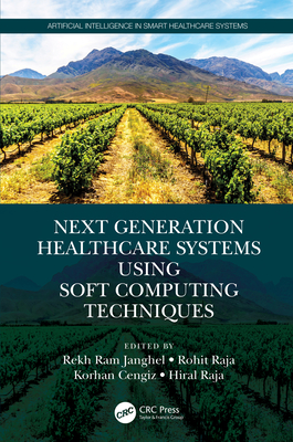 Next Generation Healthcare Systems Using Soft Computing Techniques - Janghel, Rekh Ram (Editor), and Raja, Rohit (Editor), and Cengiz, Korhan (Editor)