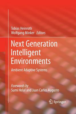 Next Generation Intelligent Environments: Ambient Adaptive Systems - Heinroth, Tobias (Editor), and Minker, Wolfgang (Editor)