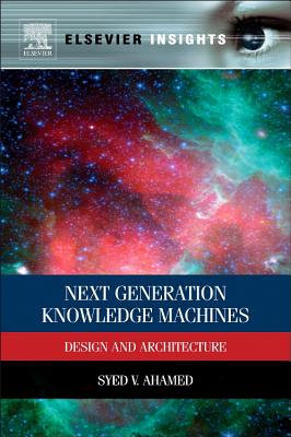 Next Generation Knowledge Machines: Design and Architecture - Ahamed, Syed V.