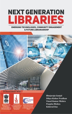 Next Generation Libraries: Emerging Technologies, Community Engagement & Future Librarianship - Mishra, Vinod Kumar, Ma (Editor), and Gunjal, Bhojaraju, PhD (Editor), and Das, Kshirod, Ma (Editor)