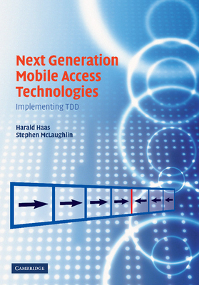 Next Generation Mobile Access Technologies: Implementing TDD - Haas, Harald (Editor), and McLaughlin, Stephen (Editor)
